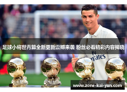 足球小将世青篇全新更新震撼来袭 粉丝必看精彩内容揭晓