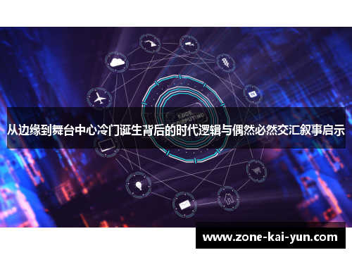 从边缘到舞台中心冷门诞生背后的时代逻辑与偶然必然交汇叙事启示